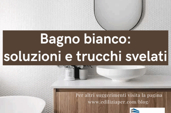 Come arredare un bagno bianco: vi diamo le soluzioni!